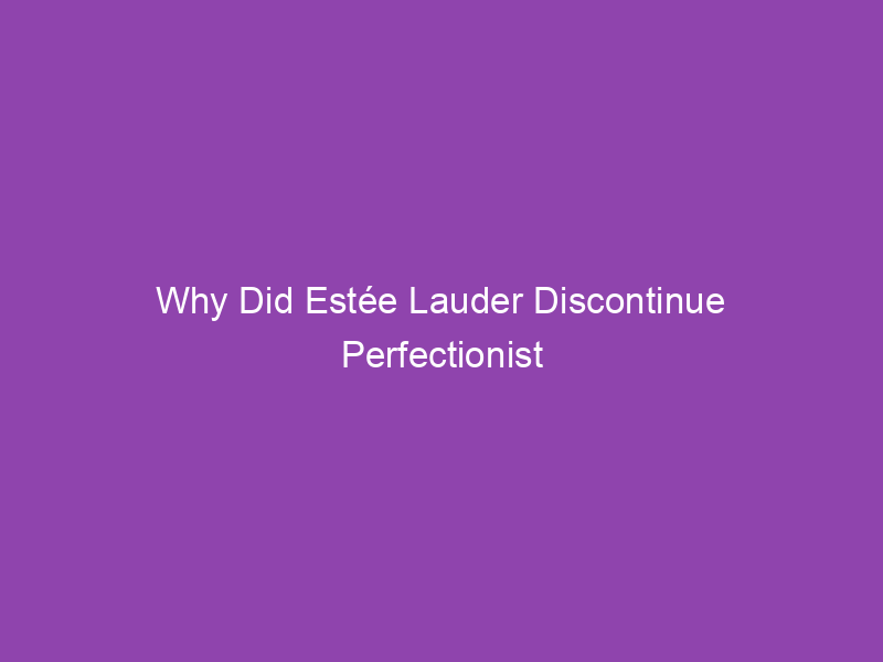 Why Did Est E Lauder Discontinued Perfectionist Foundation   Why Did Estee Lauder Discontinue Perfectionist Foundation 221 